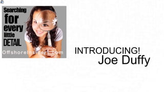 INTRODUCING!
Joe Duffy
 