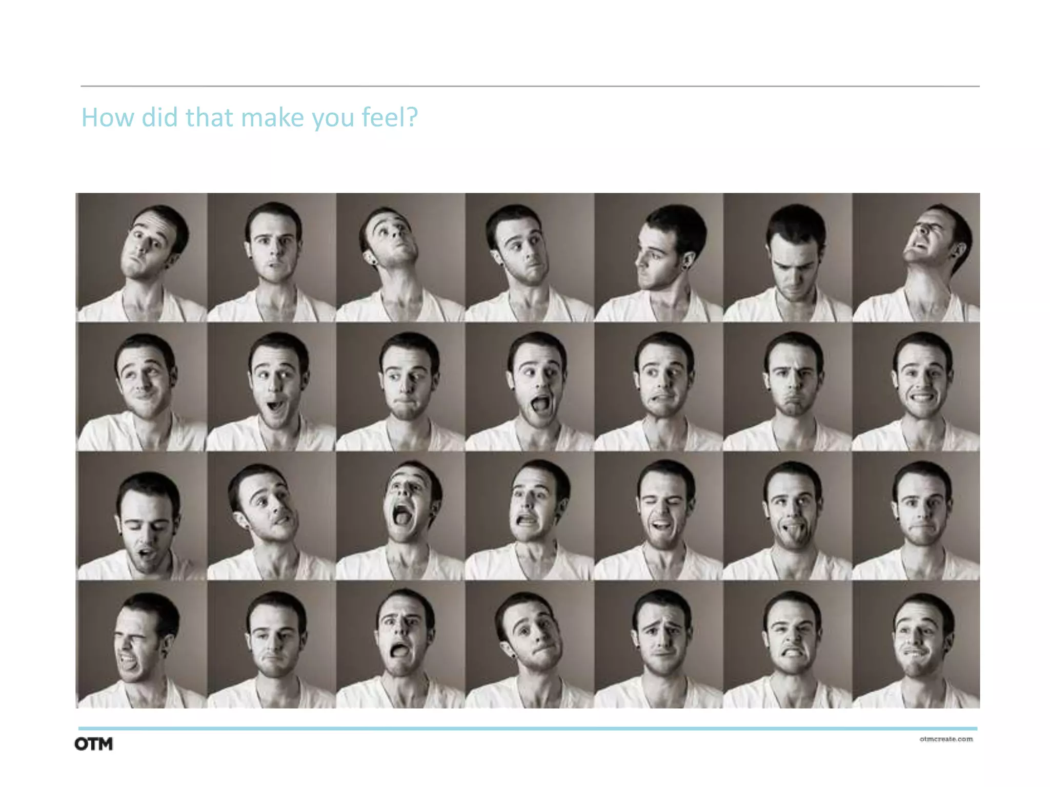 How did that make you feel?
 