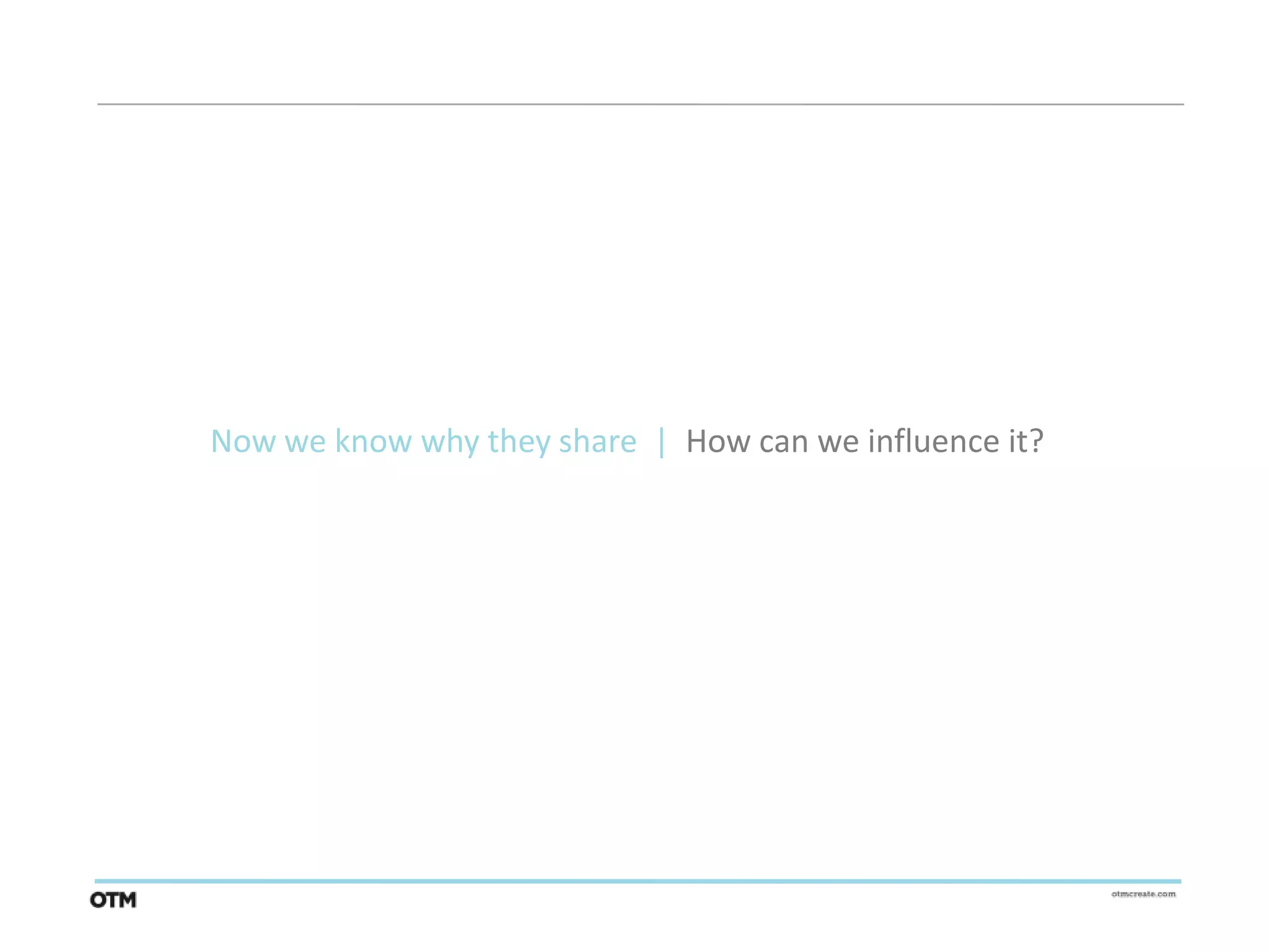 Now we know why they share | How can we influence it?
 