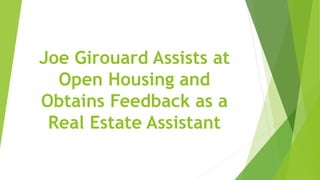Joe Girouard Assists at
Open Housing and
Obtains Feedback as a
Real Estate Assistant
 