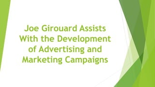 Joe Girouard Assists
With the Development
of Advertising and
Marketing Campaigns
 