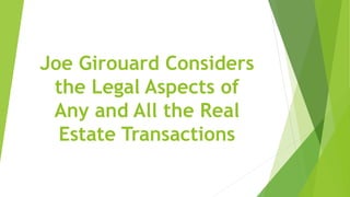 Joe Girouard Considers
the Legal Aspects of
Any and All the Real
Estate Transactions
 