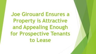Joe Girouard Ensures a
Property is Attractive
and Appealing Enough
for Prospective Tenants
to Lease
 