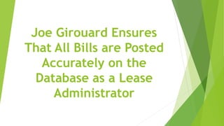 Joe Girouard Ensures
That All Bills are Posted
Accurately on the
Database as a Lease
Administrator
 