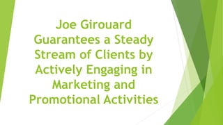 Joe Girouard
Guarantees a Steady
Stream of Clients by
Actively Engaging in
Marketing and
Promotional Activities
 
