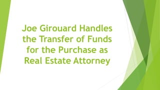 Joe Girouard Handles
the Transfer of Funds
for the Purchase as
Real Estate Attorney
 