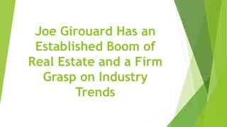 Joe Girouard Has an
Established Boom of
Real Estate and a Firm
Grasp on Industry
Trends
 
