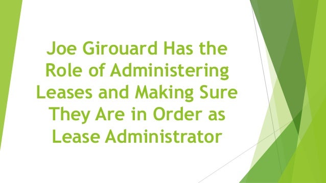 Joe Girouard Has the
Role of Administering
Leases and Making Sure
They Are in Order as
Lease Administrator
 