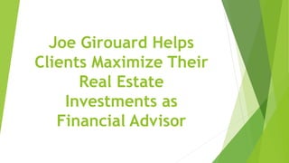 Joe Girouard Helps
Clients Maximize Their
Real Estate
Investments as
Financial Advisor
 