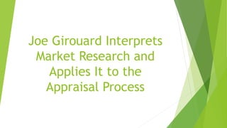 Joe Girouard Interprets
Market Research and
Applies It to the
Appraisal Process
 