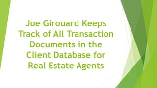 Joe Girouard Keeps
Track of All Transaction
Documents in the
Client Database for
Real Estate Agents
 