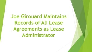 Joe Girouard Maintains
Records of All Lease
Agreements as Lease
Administrator
 