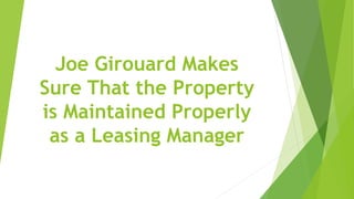 Joe Girouard Makes
Sure That the Property
is Maintained Properly
as a Leasing Manager
 