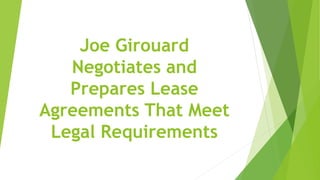 Joe Girouard
Negotiates and
Prepares Lease
Agreements That Meet
Legal Requirements
 