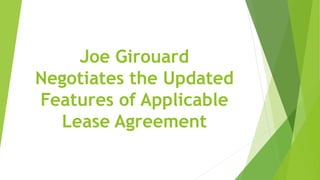 Joe Girouard
Negotiates the Updated
Features of Applicable
Lease Agreement
 