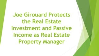 Joe Girouard Protects
the Real Estate
Investment and Passive
Income as Real Estate
Property Manager
 
