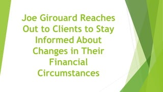 Joe Girouard Reaches
Out to Clients to Stay
Informed About
Changes in Their
Financial
Circumstances
 