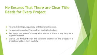 He Ensures That There are Clear Title
Deeds for Every Project
 He gets all the legal, regulatory, and statutory clearance...