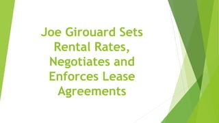 Joe Girouard Sets
Rental Rates,
Negotiates and
Enforces Lease
Agreements
 