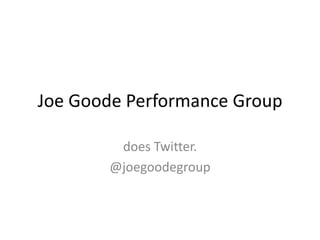 Joe Goode Performance Group does Twitter. @joegoodegroup 