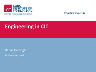 http://www.cit.ie

Engineering in CIT

Dr. Joe Harrington
7th November, 2013

 