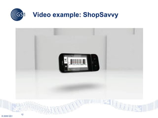 Video example: ShopSavvy




             12
© 2009 GS1
 