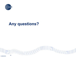 Any questions?




             20
© 2009 GS1
 