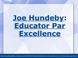http://josephhundeby.wordpress.com/2014/06/17/joseph-hundeby-has-twenty-three-years-of-education-experience/
Joe Hundeby:
Educator Par
Excellence
 