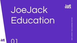 JoeJack
Education
JOEJACKPRESENTATION|AUGUST2020
 