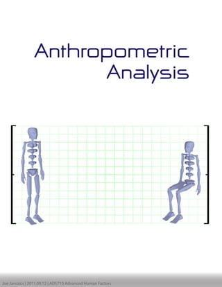 Anthropometric
                      Analysis




Joe Jancsics | 2011.09.12 | ADS710 Advanced Human Factors
 
