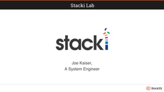 Stacki Lab
Joe Kaiser,!
A System Engineer!
 