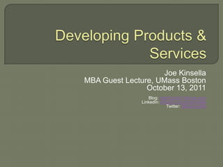 Joe Kinsella
MBA Guest Lecture, UMass Boston
                October 13, 2011
                  Blog: HighTechInTheHub.com
               LinkedIn: linkedin.com/joekinsella
                             Twitter: @joekinsella
 