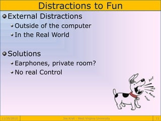 Distractions to Fun
11/29/2010 Joe Krall - West Virginia University 11
External Distractions
Outside of the computer
In the Real World
Solutions
Earphones, private room?
No real Control
 