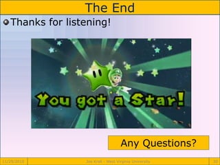 The End
11/29/2010 Joe Krall - West Virginia University 30
Thanks for listening!
Any Questions?
 