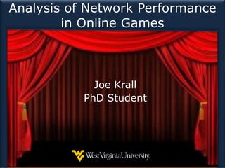 Analysis of Network Performance
in Online Games
Joe Krall
PhD Student
 