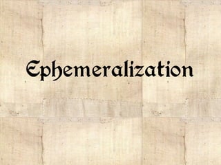 Ephemeralization
 