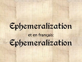 Ephemeralization
Ephemeralization
et en français:
 