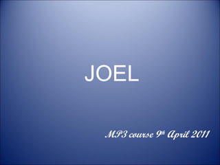 JOEL MP3 course 9 th  April 2011 