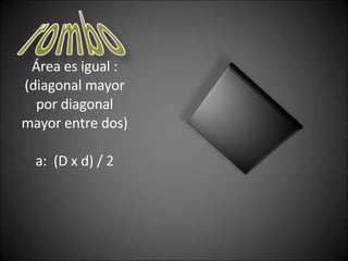 Área es igual : (diagonal mayor por diagonal mayor entre dos) a: (D x d) / 2