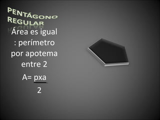 Área es igual : perímetro por apotema entre 2 A= pxa 2