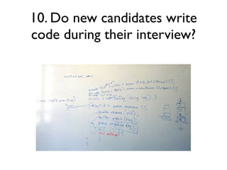10. Do new candidates write
code during their interview?
 