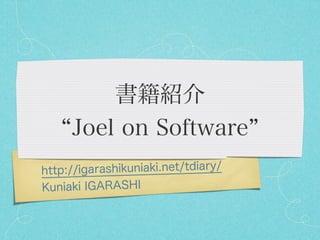 書籍紹介
     Joel on Software
http:/ /igarashikuniaki.net/tdiary/
Kuniaki IGARASHI
 