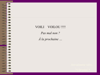 VOILI VOILOU !!!!
Pas mal non ?
À la prochaine …
Amicalement vôtre…
* Christine *
 