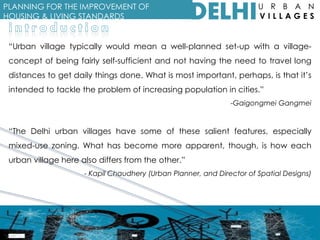 PLANNING FOR THE IMPROVEMENT OF
HOUSING & LIVING STANDARDS
U R B A N
V I L L A G E S
“Urban village typically would mean a...