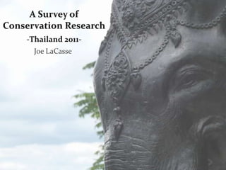 A Survey of  Conservation Research -Thailand 2011- Joe LaCasse 