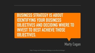 THE PRODUCT STRATEGY SPEAKS TO
HOW YOU HOPE TO DELIVER ON THE
BUSINESS STRATEGY.
Marty Cagan
http://svpg.com/business-stra...