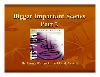 Bigger Important Scenes
         Part 2




  By: Gunner Wilson-Gore and Joel de Verteuil
 