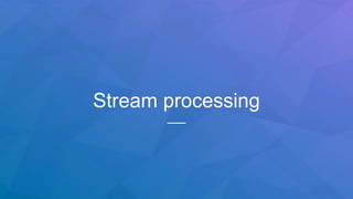 Stream processing
 