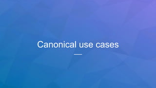 Canonical use cases
 