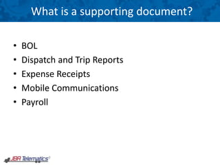 What is a supporting document?
• BOL
• Dispatch and Trip Reports
• Expense Receipts
• Mobile Communications
• Payroll
 